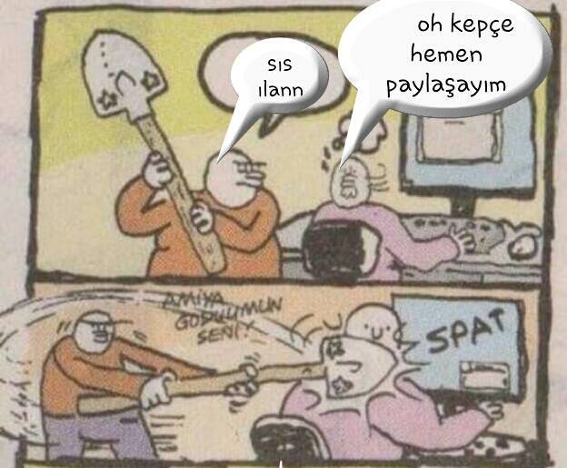 -  sıs ulan!..
+ oh kepçe...