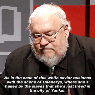 robbstark:George R.R. Martin talks about how the “Daenerys is a white savior” argument doesn’t work.
