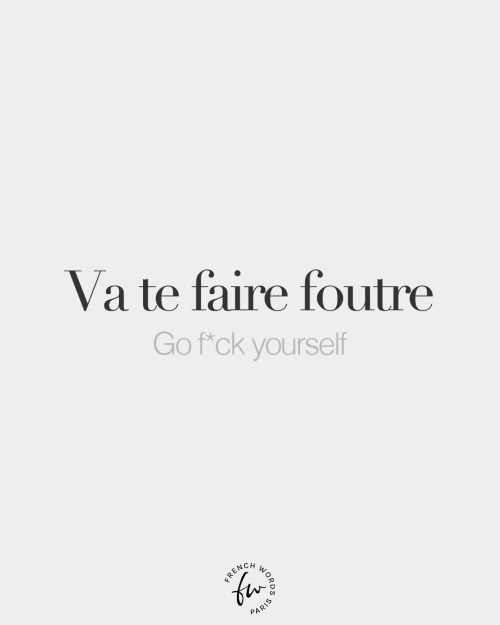 Va te faire foutre • Go f*ck yourself • /va tə fɛʁ futʁ/