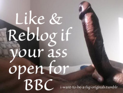 i-want-to-be-a-fag-originals:  Is your ass open for BBC ?   Always