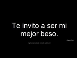 catitaaaaaap:  pensamientos-de-mi-mente:  Te invito a ser mi mejor beso.  gracias amigo no sabía leer