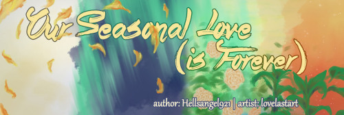 Title: Our Seasonal Love (is Forever)Author: Hellsangel921Artist: LovelastartWord Count: ~23,000Rati