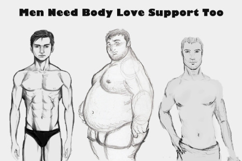 bardockpunk:livinglifeclean:health-over-vanity:  mylifeofloveandhate:  this means a lot, my boyfriend considers him self fat no matter what I tell him. One of my best guy friends thinks no one will date him because he is over weight which is the most