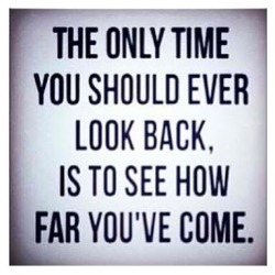 quotes:  The only time you should look back,