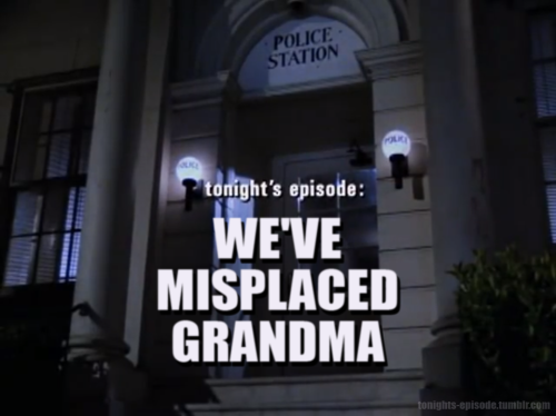 tonights-episode: tonight’s episode: WE’VE MISPLACED GRANDMA