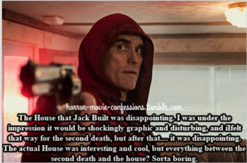 “The House that Jack Built was disappointing. I was under the impression it would be shockingly grap