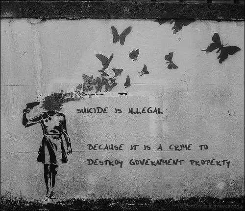 jazzygirlfitnesscandy:  oh-did-i-offend-you:  “Suicide Is Illegal Because It Is A Crime To Destroy Government Property”  TRIGGER WARNING - Enter With Caution
