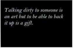 talking dirty to someone is easy. having