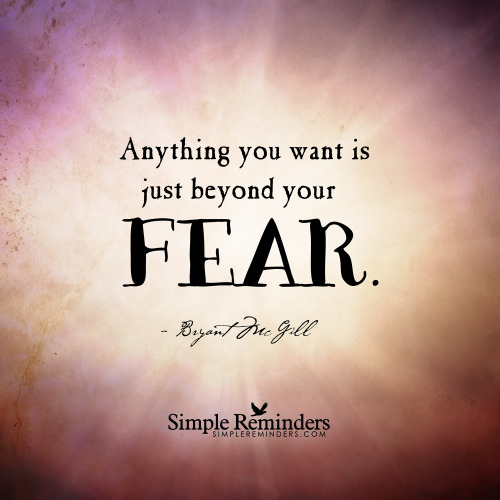 bryantmcgill:  “Anything you want is just beyond your fear.”  — Bryant McGill