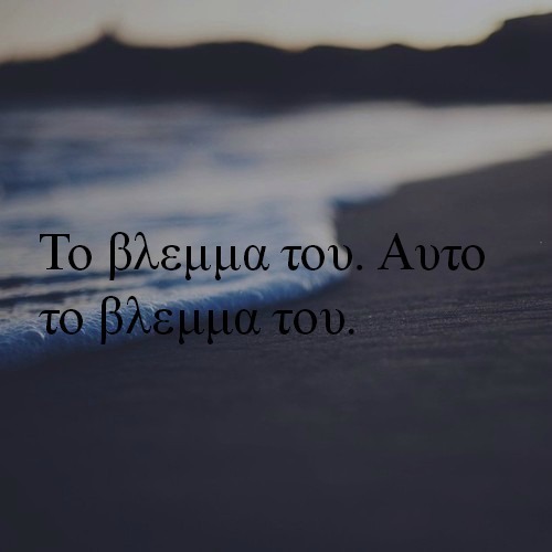 fuckingdistance97:     Ναι,αυτό το βλέμμα σου…  