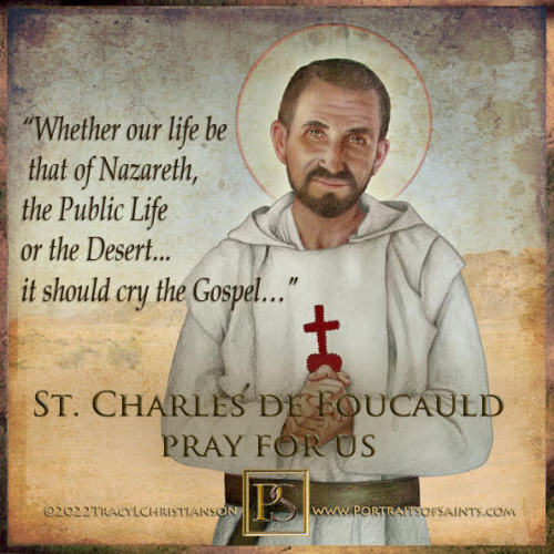 Canonization DaySaint Charles de Foucauld1858-1916Feast Day: December 1Beatified in 2005 by Pope Ben