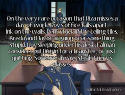 fullmetal-headcanon:   On the very rare occasion that Riza misses a day of work, Roy’s office falls apart. Ink on the walls. Pens stuck in the ceiling tiles. Breda and Havoc arguing over something stupid. Roy sleeping under his desk. Falman considers