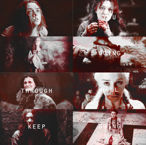  “If you are going through hell keep going”Game Of Thrones VersionCreated by Emily 