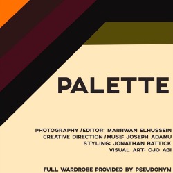 josefadamu:PALETTE  featuring: Marrwan Elhussein, Joseph Adamu, Jonathan Battick, Ojo Agi and Summer Ruddock-Ellis of (bypseudonym).  This editorial depicts a strong collaboration consisting of warm colours, scattered emotions and a hint of old school