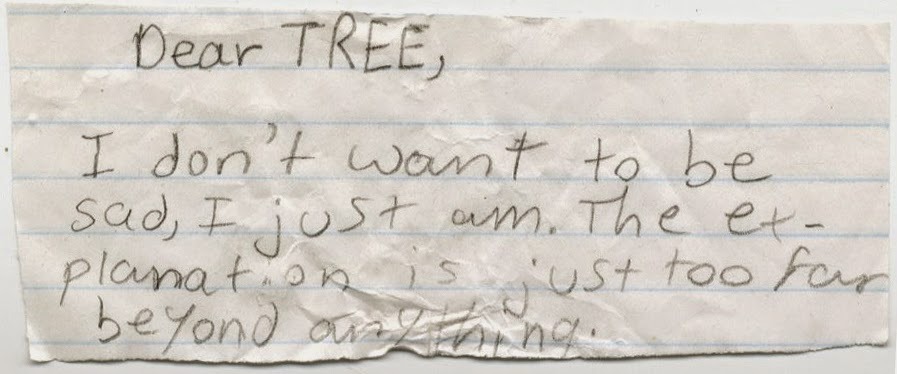 A ripped piece of notebook paper in a child's handwriting reading, 'Dear Tree, I don't want to be sad, I just am. The explanation is just too far beyond anything.' It changes color as you hover over it.