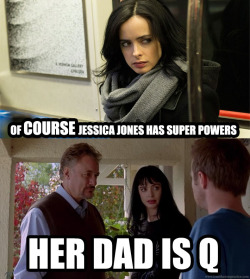 silver-tongues-blog:  sureshsingaratnam:  Of COURSE Jessica Jones has super powers. Her dad is Q. 😛   @scraps-is-busy 