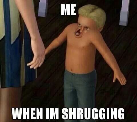 quickscopingbodybuilder:  If you’re not making faces when you shrug then you’re not doing it right.