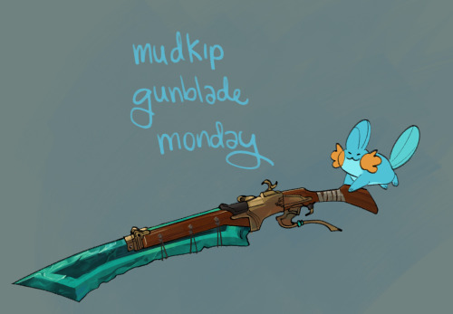 MUDKIP GUNBLADE MONDAY
