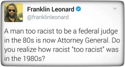 were-all-queer-here:There ya go racism deniers. Racism that was too racist for the 1980’s is now ok’d to be an attorney general.