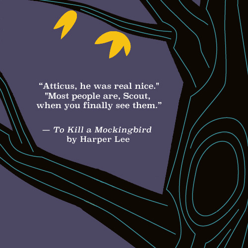 epicreads:  “Atticus, he was real nice.”“Most people are, Scout, when you finally