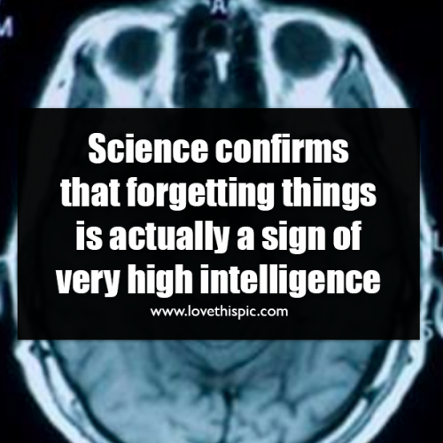 Science confirms that forgetting things is actually a sign of very high intelligence 