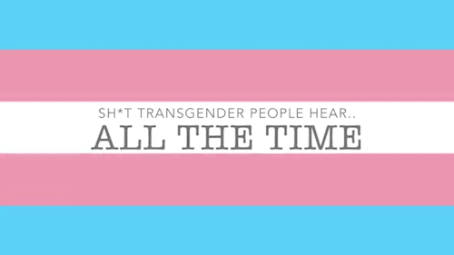 SH*T TRANSGENDER PEOPLE HEAR ALL THE TIME - PRINCESSJOULES