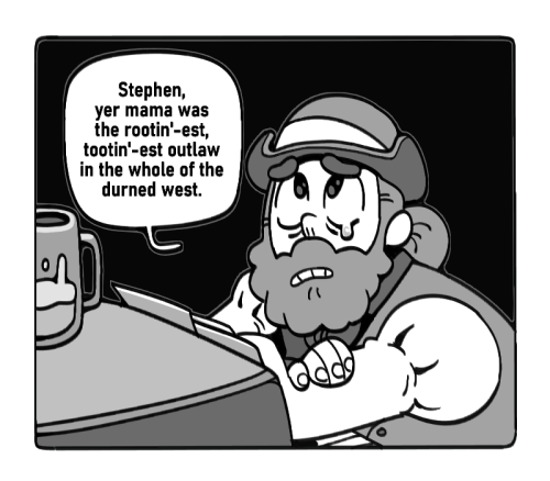 Another panel, but in black and white, and unrelated to those in the first image. This depicts an old-timey greg in a bowler's hat with a puffy-sleeved shirt slumped over a piano, saying, "Stephen, yer mama was the rootin'-est, tootin'-est outlaw in the whole of the durned west."