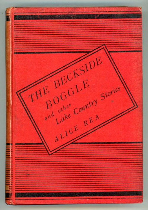 The Beckside Boggle and Other Lake Country Stories. Alice Rea. London: T Fisher Unwin, 1886. First e