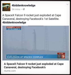 4biddnknowledge:  A #SpaceX #Falcon9 rocket just exploded at Cape Canaveral, destroying #Facebook’s 1st #Satellite. READ FULL STORY. LINK IN BIO. https://niume.com/pages/post/m/index.php?postID=89204  #4biddenknowledge   Was a real explosion or a Challeng