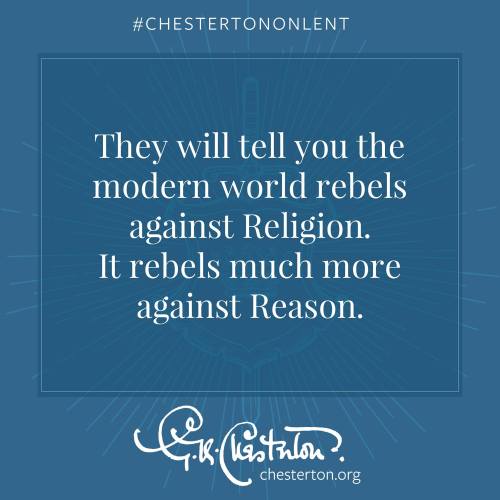  They will tell you the modern world rebels against Religion. It rebels much more against Reason.#GK