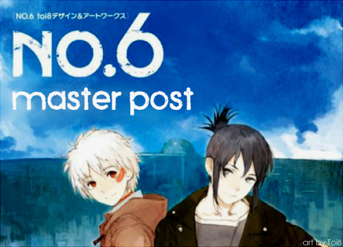      Novel: NO.6 Novel by Atsuko Asano Translation by 9th-ave: NO.6 NO. 6 Beyond NO. 6 Sidestory - Flowers for beautiful days NO. 6 Sidestory - Days in the West Block — Other translations and summaries of the novel: 19.04 SECONDS(translation dropped)