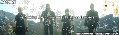 Noctis: Do I have to?You: YesPrompto: Come on, dude!Ignis: I quite like mineGladio: Not bad