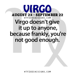 wtfzodiacsigns:  Virgo doesn’t give it