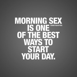 kinkyquotes:  Morning sex is one of the best