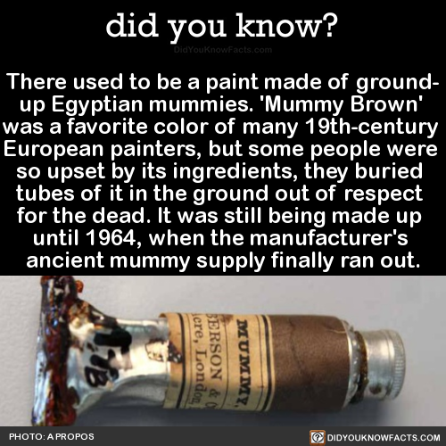 tabularojo: rasec-wizzlbang: did-you-kno: There used to be a paint made of ground- up Egyptian mummi