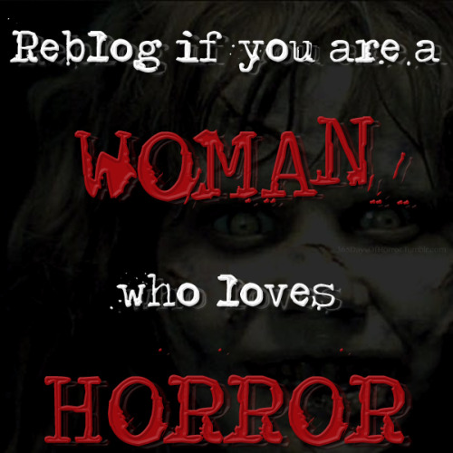 I want to take an unofficial Tumblr census. Horror loving ladies, scream queens, wicked women, gore-