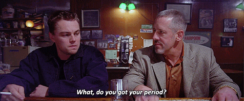 manysidesofmyself:  excusemybrain:  Best response to the “are you on your period?” question goes to Leonardo DiCaprio  and still no Oscar 