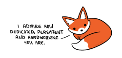 positivedoodles:  [drawing of an orange fox saying “I admire how dedicated, persistent and hardworking you are.”] 