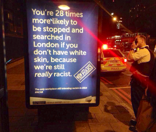 afrosomalibitch:  Random posters have been popping up on London bus-stops speaking the truth about our fucked up police forces. Lmao @ the police officer calling it in (3rd picture), the truth hurts! (The riots mentioned are the London riots of August