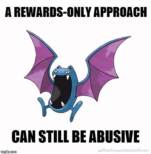 Equality Golbat: A rewards-only approach can still be abusive.Reward actions that should be rewarded