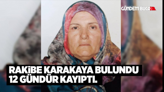 Rakibe Karakaya bulundu 12 gündür kayıptı.