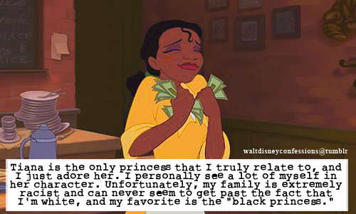 waltdisneyconfessions:   “Tiana is the only princess that I truly relate to, and I just adore her. I personally see a lot of myself in her character. Unfortunately, my family is extremely racist and can never seem to get past the fact that I’m white,