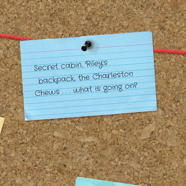 A notecard with Max's handwriting that says: Secret cabin, Riley's backpack, the Charleston Chews...what is going on?