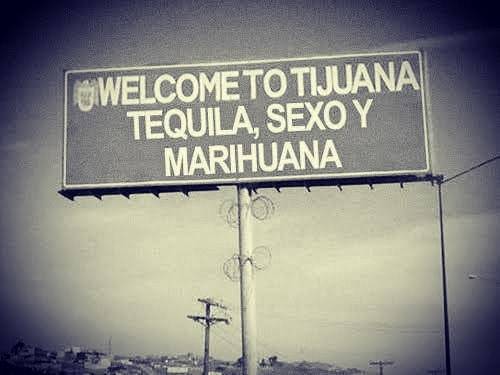 terrymundo - #welcometotijuana#tequilasexoymarihuana...