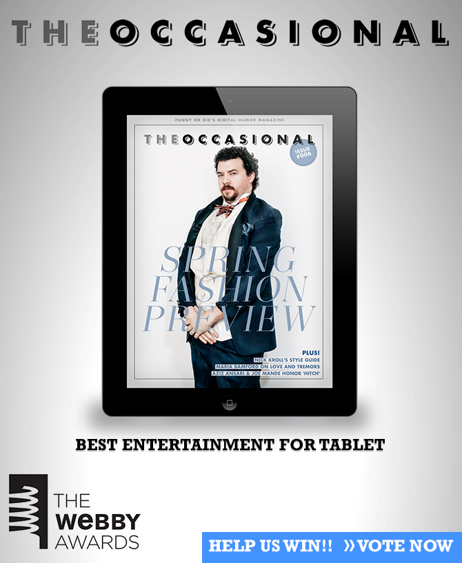 Vote The Occasional: Best Entertainment for Tablet
The Occasional – our digital humor magazine – is up for a Webby Award!
Please vote today and make it a winner. Because magazines have feelings, too.