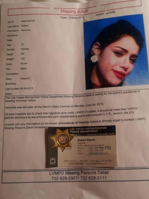 domonoadamu:  The Las Vegas Metropolitan Police Department Missing Persons Details is asking for the public’s assistance in locating Veronica Delara. Veronica was last seen at the Electric Daisy Carnival on Monday, June 24th 2013. All area hospitals