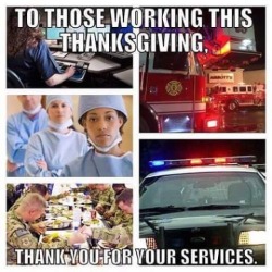 officialfist:To my brothers and sisters who are also working today I want to wish you a happy thanksgiving. Stay safe and thank you for your service.