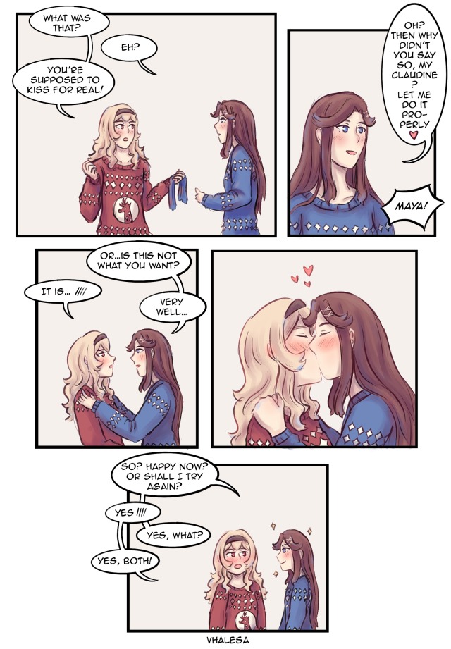 "What was that?" Claudine frowns slightly. "Eh?" "You're supposed to kiss for real!" "Oh?" Maya raises her eyebrow and smirks. "Then why didn't you say so, my Claudine? Let me do it properly 