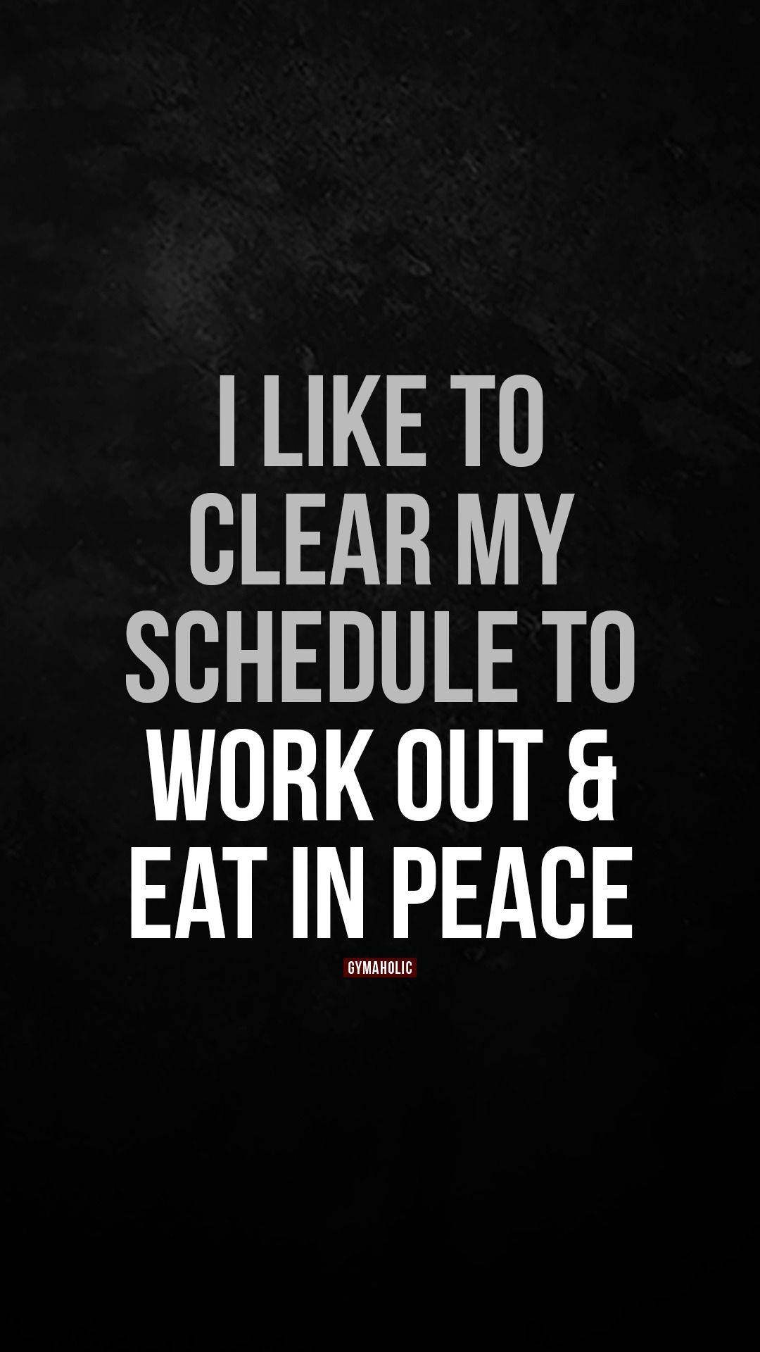 I like to clear my schedule to work out and eat in peace