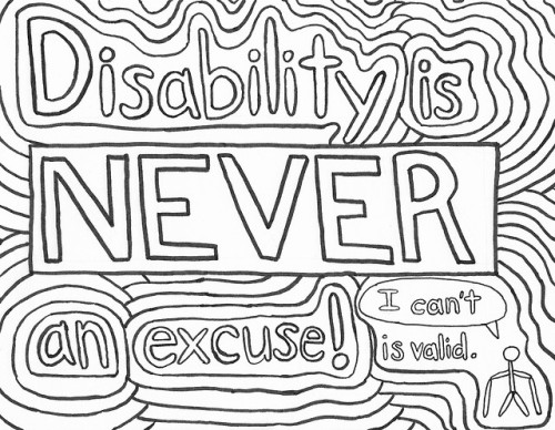 [Image: hand-drawn coloring page reading “Disability is NEVER an excuse! I can’t is vali